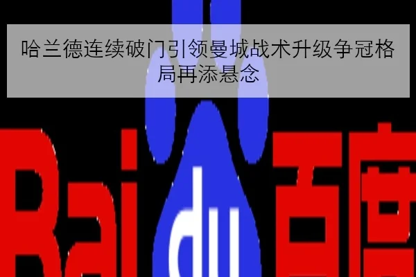 哈兰德连续破门引领曼城战术升级争冠格局再添悬念